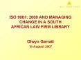 ISO 9001: 2000 AND MANAGING CHANGE IN A SOUTH AFRICAN LAW FIRM LIBRARY PowerPoint PPT Presentation