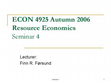 ECON 4925 Autumn 2006 Resource Economics Seminar 4