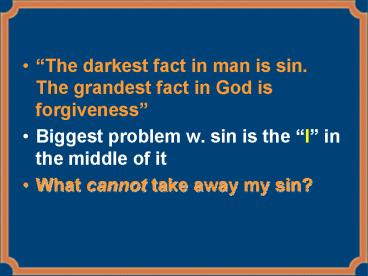 The darkest fact in man is sin' The grandest fact in God is forgiveness