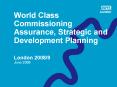 World Class Commissioning Assurance, Strategic and Development Planning London 20089 PowerPoint PPT Presentation