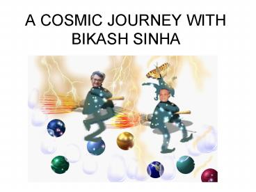A COSMIC JOURNEY WITH BIKASH SINHA