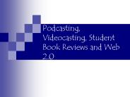 Podcasting, Videocasting, Student Book Reviews and Web 2.0