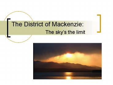 The District of Mackenzie: The skys the limit