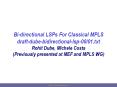 Bi-directional LSPs For Classical MPLS draft-dube-bidirectional-lsp-00/01.txt Rohit Dube, Michele Costa (Previously presented at MEF and MPLS WG) PowerPoint PPT Presentation