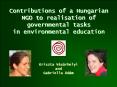 Contributions of a Hungarian NGO to realisation of governmental tasks in environmental education PowerPoint PPT Presentation