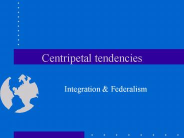 Centripetal tendencies