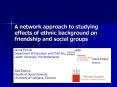 A network approach to studying effects of ethnic background on friendship and social groups PowerPoint PPT Presentation