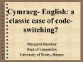 Cymraeg English: a classic case of codeswitching PowerPoint PPT Presentation