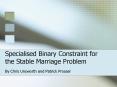 Specialised Binary Constraint for the Stable Marriage Problem PowerPoint PPT Presentation