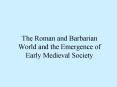 The Roman and Barbarian World and the Emergence of Early Medieval Society PowerPoint PPT Presentation