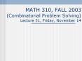 MATH 310, FALL 2003 (Combinatorial Problem Solving) Lecture 31, Friday, November 14 PowerPoint PPT Presentation