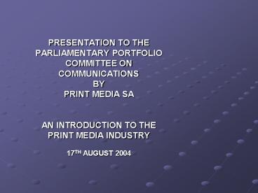 PRESENTATION TO THE PARLIAMENTARY PORTFOLIO COMMITTEE ON COMMUNICATIONS BY PRINT MEDIA SA 