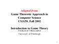 Adapted from: Game Theoretic Approach in Computer Science CS3150, Fall 2002 Introduction to Game Theory PowerPoint PPT Presentation