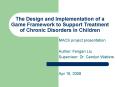 The Design and Implementation of a Game Framework to Support Treatment of Chronic Disorders in Child PowerPoint PPT Presentation