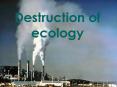 Destruction of ecology PowerPoint PPT Presentation