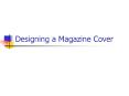 Designing a Magazine Cover PowerPoint PPT Presentation