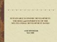 SUSTAINABLE ECONOMIC DEVELOPMENT: THE ROLE and EXPERIENCES OF THE MULTILATERAL DEVELOPMENT BANKS PowerPoint PPT Presentation