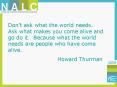Dont ask what the world needs' Ask what makes you come alive and go do it' Because what the world ne PowerPoint PPT Presentation