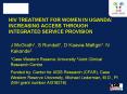 HIV TREATMENT FOR WOMEN IN UGANDA: INCREASING ACCESS THROUGH INTEGRATED SERVICE PROVISION PowerPoint PPT Presentation