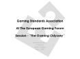 Gaming Standards Association At The European Gaming Forum Session The Gaming Odyssey PowerPoint PPT Presentation