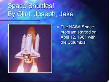 Space Shuttles! By Clint, Joseph, Jake