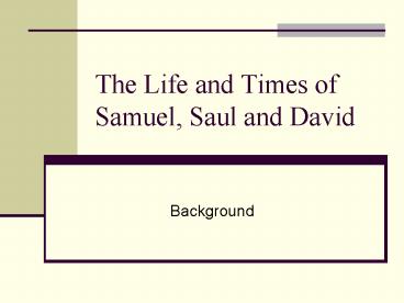 The Life and Times of Samuel, Saul and David