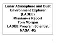 Lunar Atmosphere and Dust Environment Explorer (LADEE) Mission--a Report Tom Morgan LADEE Program Scientist NASA HQ PowerPoint PPT Presentation