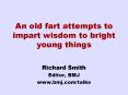 An old fart attempts to impart wisdom to bright young things PowerPoint PPT Presentation
