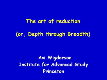 The art of reduction (or, Depth through Breadth)