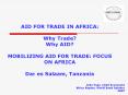 AID FOR TRADE IN AFRICA: Why Trade Why AID MOBILIZING AID FOR TRADE: FOCUS ON AFRICA Dar es Salaam, PowerPoint PPT Presentation