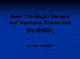 How The Anglo Saxons and Normans Fused into the British PowerPoint PPT Presentation