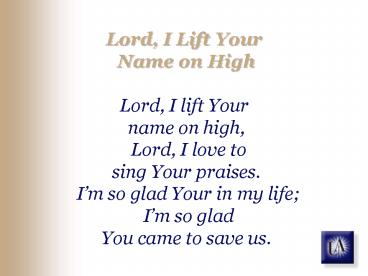 Lord, I Lift Your Name on High Lord, I lift Your name on high, Lord, I love to sing Your praises' Im