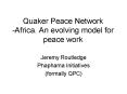 Quaker Peace Network -Africa. An evolving model for peace work PowerPoint PPT Presentation
