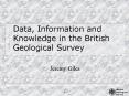 Data, Information and Knowledge in the British Geological Survey PowerPoint PPT Presentation