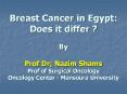 Breast Cancer in Egypt: Does it differ ?  By  Prof Dr; Nazim Shams Prof of Surgical Oncology Oncology Center - Mansoura University PowerPoint PPT Presentation