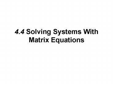 4'4 Solving Systems With Matrix Equations