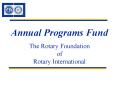 Annual Programs Fund The Rotary Foundation of Rotary International PowerPoint PPT Presentation