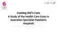 Costing Kids Care A Study of the Health Care Costs in Australian Specialist Paediatric Hospitals PowerPoint PPT Presentation