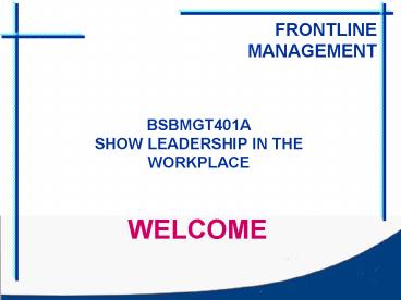 BSBMGT401A SHOW LEADERSHIP IN THE WORKPLACE