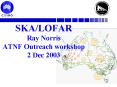 SKA/LOFAR Ray Norris ATNF Outreach workshop 2 Dec 2003 PowerPoint PPT Presentation