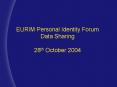 EURIM Personal Identity Forum Data Sharing 28th October 2004 PowerPoint PPT Presentation
