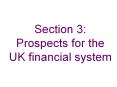 Section 3: Prospects for the UK financial system PowerPoint PPT Presentation