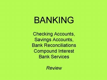 BANKING Checking Accounts, Savings Accounts, Bank Reconciliations Compound Interest Bank Services Re