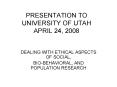 PRESENTATION TO UNIVERSITY OF UTAH APRIL 24, 2008 PowerPoint PPT Presentation