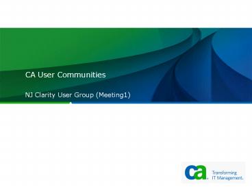 CA User Communities NJ Clarity User Group Meeting1
