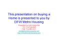 This presentation on buying a Home is presented to you by DFW Metro Housing PowerPoint PPT Presentation