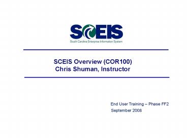 SCEIS Overview COR100 Chris Shuman, Instructor