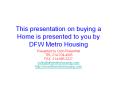 This%20presentation%20on%20buying%20a%20Home%20is%20presented%20to%20you%20by%20DFW%20Metro%20Housing PowerPoint PPT Presentation