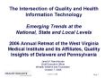 The Intersection of Quality and Health Information Technology Emerging Trends at the National, State and Local Levels 2006 Annual Retreat of the West Virginia Medical Institute and its Affiliates, Quality Insights of Delaware and Pennsylvania PowerPoint PPT Presentation