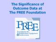 The Significance of Outcome Data at The FREE Foundation PowerPoint PPT Presentation